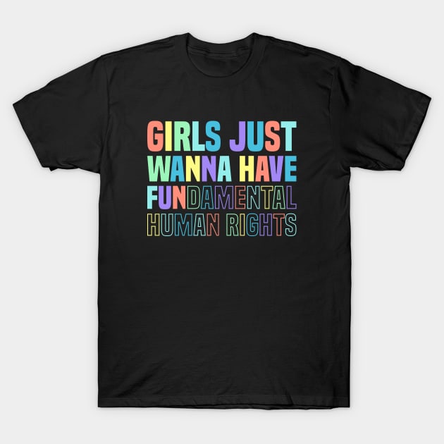 GIRLS JUST WANNA HAVE FUNDAMENTAL HUMAN RIGHTS (RAINBOW) T-Shirt by DLEVO